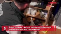 Bakan Yerlikaya: 7 zehir taciri yakalandı