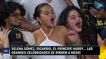 Selena Gómez, DiCaprio, el príncipe Harry… las grandes celebridades se rinden a Messi