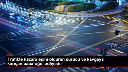 Trafikte kavga sonucu kadın öldü, şüpheliler adliyeye sevk edildi