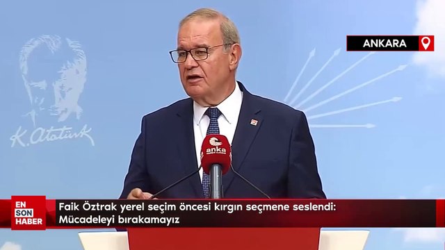 Faik Öztrak yerel seçim öncesi kırgın seçmene seslendi: Mücadeleyi bırakamayız