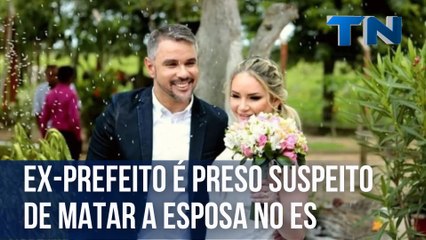Ex-prefeito é preso suspeito de matar a esposa no ES