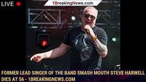 Former lead singer of the band Smash Mouth Steve Harwell dies at 56 - 1breakingnews.com