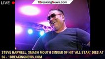 Steve Harwell, Smash Mouth singer of hit 'All Star,' dies at 56 - 1breakingnews.com