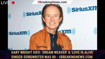 Gary Wright Dies: ‘Dream Weaver’ & ‘Love Is Alive’ Singer-Songwriter Was 80 - 1breakingnews.com
