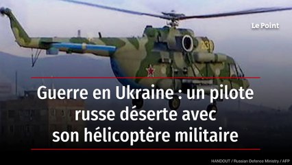 Guerre en Ukraine : un pilote russe déserte avec son hélicoptère militaire