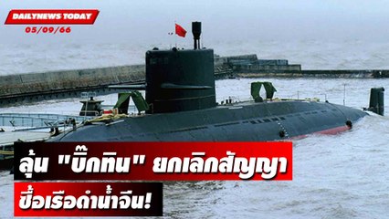 ลุ้น "บิ๊กทิน" ยกเลิกสัญญาซื้อเรือดำน้ำจีน! | DAILYNEWSTODAY เดลินิวส์ 05/09/66