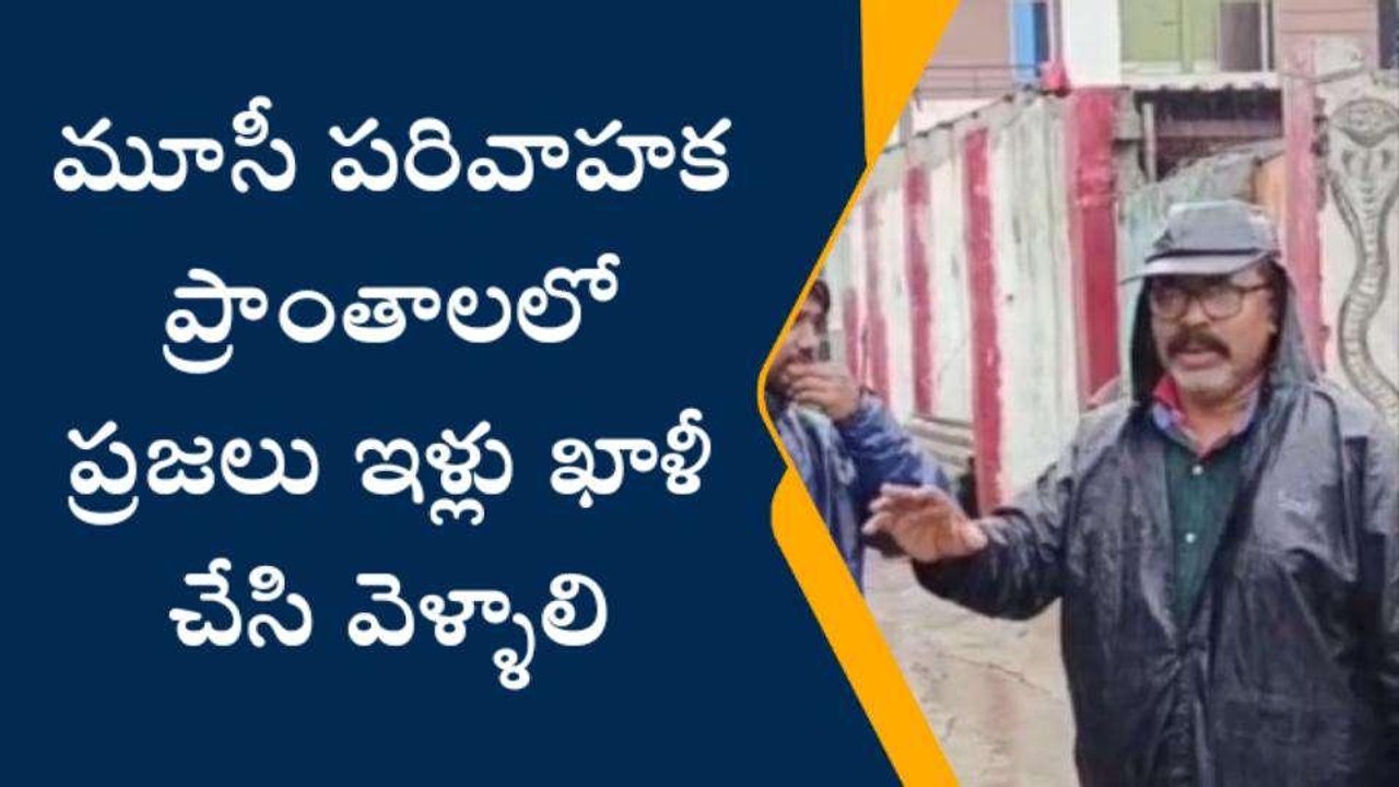 హైదరాబాద్: మూసీ పరివాహక ప్రాంతాలలో ప్రజలు ఇళ్లు ఖాళీ చేసి వెళ్లాలి..