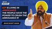 “BJP is living in arrogance. The people have the power to crush the arrogance.”, Bhagwant Mann