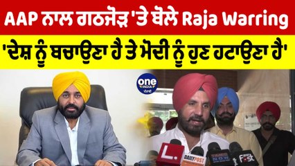 AAP ਨਾਲ ਗਠਜੋੜ 'ਤੇ ਬੋਲੇ Raja Warring, 'ਦੇਸ਼ ਨੂੰ ਬਚਾਉਣਾ ਹੈ ਤੇ ਮੋਦੀ ਨੂੰ ਹੁਣ ਹਟਾਉਣਾ ਹੈ' |OneIndia Punjabi