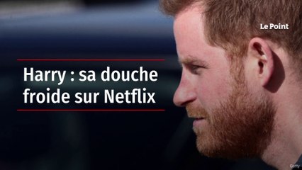 Harry : sa douche froide sur Netflix