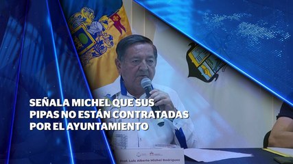 Señala Luis Michel que sus pipas no están contratadas por el Ayuntamiento