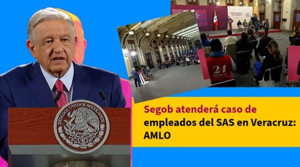 Segob atenderá caso de empleados del SAS en Veracruz: AMLO