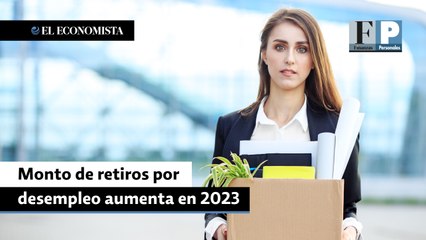 Monto de retiros por desempleo aumenta en 2023