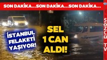 SON DAKİKA Sel Felaketinde 1 Kişi Hayatını Kaybetti! İstanbul Valiliği Açıkladı