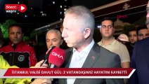 İstanbul Valisi Davut Gül: 2 vatandaşımız hayatını kaybetti