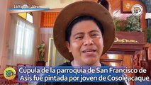 Cúpula de la parroquia de San Francisco de Asís fue pintada por joven de Cosoleacaque