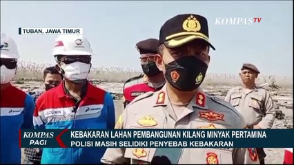 Polisi Cari Penyebab Kebakaran Lahan Pembangunan Kilang Minyak Pertamina di Tuban