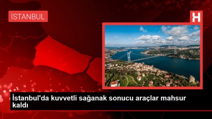 İstanbul'da kuvvetli sağanak sonucu araçlar mahsur kaldı