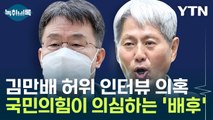 김만배 허위 인터뷰 의혹...국민의힘이 의심하는 '배후'는? [Y녹취록] / YTN