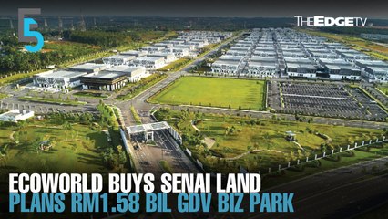 EVENING 5: EcoWorld buys Senai land, plans RM1.58 bil GDV biz park