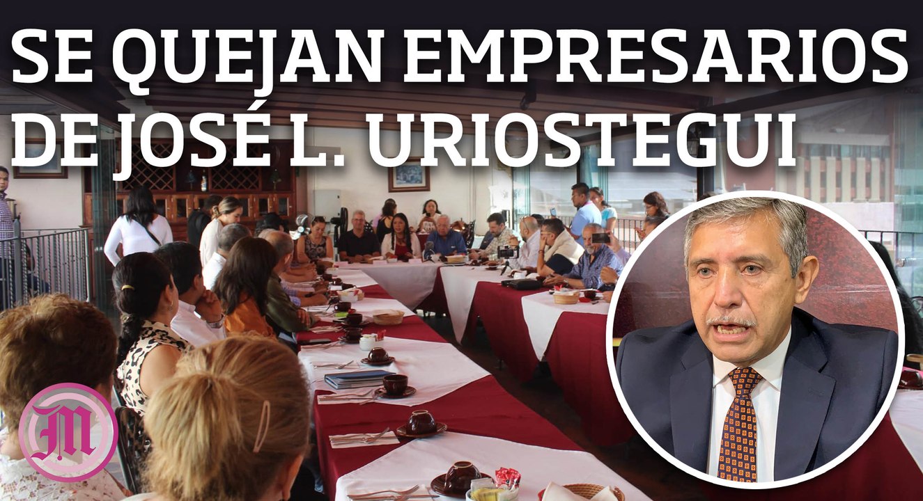 Afloran quejas de empresarios contra José Luis Urióstegui
