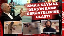 İsmail Saymaz Ortaya Çıkardı! İşte DEAŞ Kampının İlk Defa İzleyeceğiniz Görüntüleri