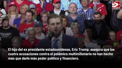 Eric Trump: Las acusaciones harán que mi padre vuelva a ser presidente