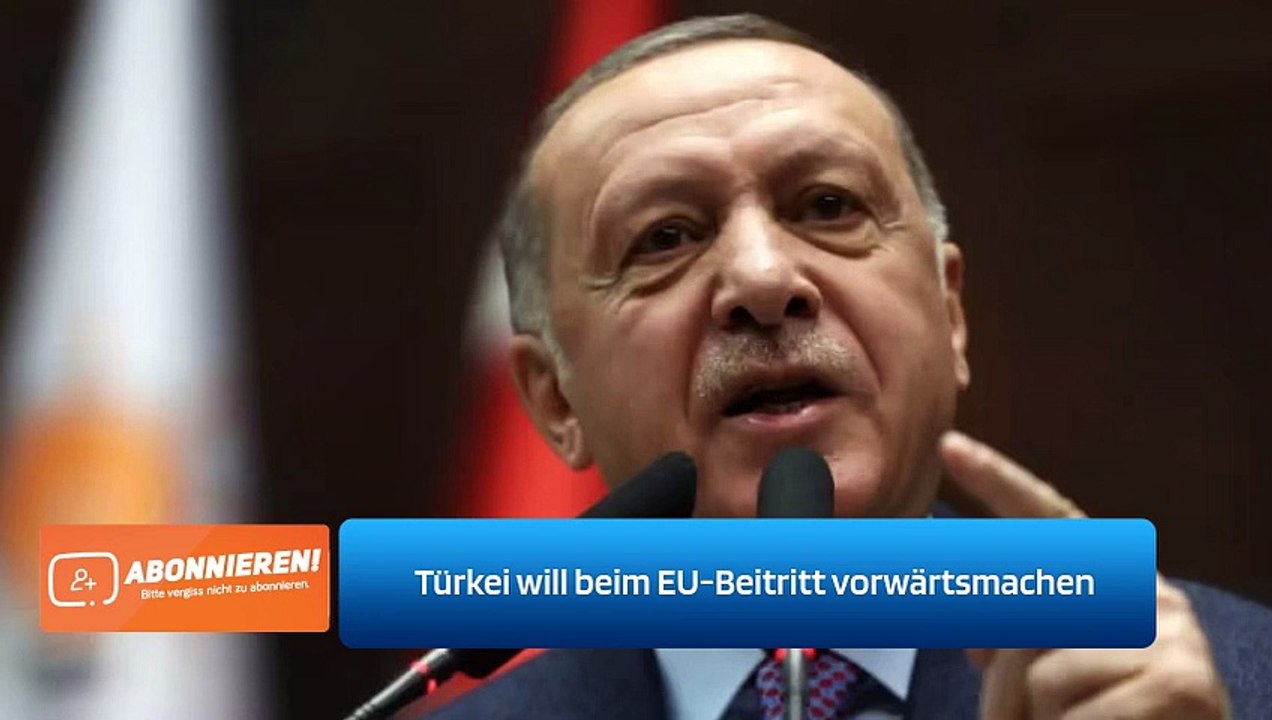 Türkei will beim EU-Beitritt vorwärtsmachen