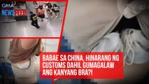 Babae sa China, hinarang ng customs dahil gumagalaw ang kanyang bra?! | GMA Integrated Newsfeed
