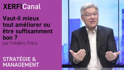 Vaut-il mieux tout améliorer ou être suffisamment bon ? [Frédéric Fréry]