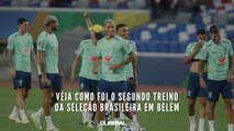 Veja como foi o segundo treino da seleção brasileira em Belém