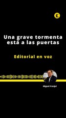 EDITORIAL | UNA GRAVE TORMENTA ESTÁ A LAS PUERTAS
