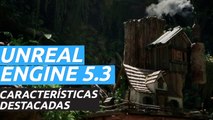 Unreal Engine 5.3 - Características destacadas