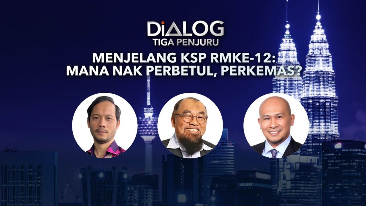 Dialog Tiga Penjuru: Menjelang KSP RMKe-12 | Mana nak perbetul, perkemas?