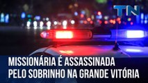 Missionária é assassinada pelo sobrinho na Grande Vitória
