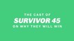 The Cast of 'Survivor 45' on Why They Will Win