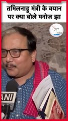 RJD MP Manoj Jha ने Tamil Nadu Minister remark Controversy पर क्या कहा_