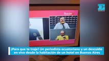 Un periodista ecuatoriano y un descuido en vivo desde la habitación de un hotel en Buenos Aires