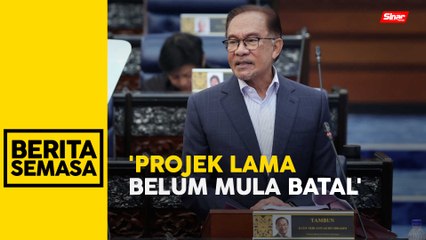 Projek lama lulus tetapi belum mula akan dibatal  - PM