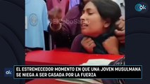 El estremecedor momento en que una joven musulmana se niega a ser casada por la fuerza