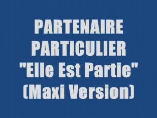 PARTENAIRE PARTICULIER - ELLE EST PARTIE (maxi version)