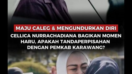 Maju Caleg Dan Mengundurkan Diri, Cellica Nurrachadiana Bagikan Momen Haru, Apakah Tanda Perpisahan Dengan Pemkab Karawang