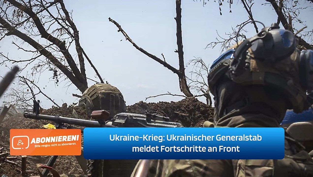 Ukraine-Krieg: Ukrainischer Generalstab meldet Fortschritte an Front