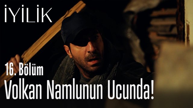 Volkan namlunun ucunda... - İyilik 16. Bölüm