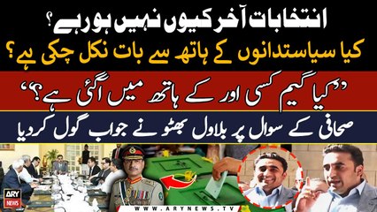 Elections kiun nahi horahe? kya game kisi aur kay hath mei agai hai? Sahafi ka Bilawal se sawal