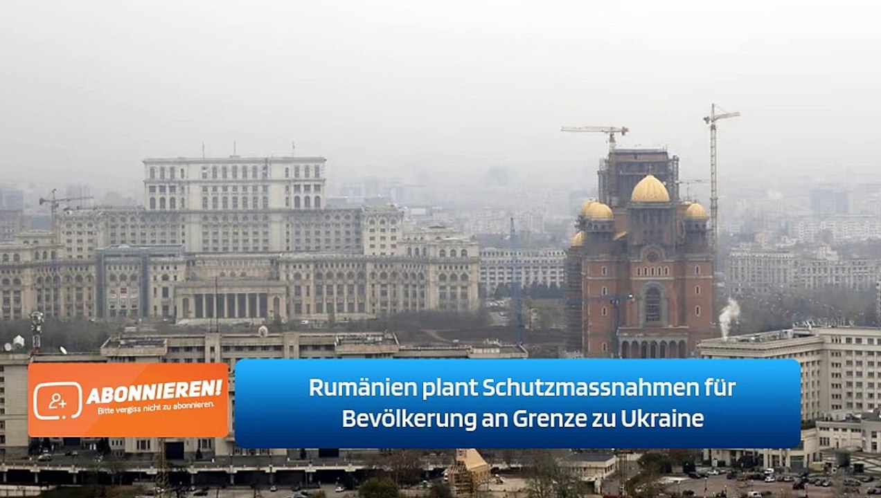 Rumänien plant Schutzmassnahmen für Bevölkerung an Grenze zu Ukraine