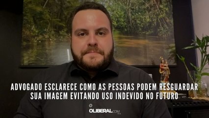 Advogado esclarece como as pessoas podem resguardar sua imagem evitando uso indevido no futuro