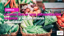¿Cómo llevar una alimentación vegana y vegetariana saludable?