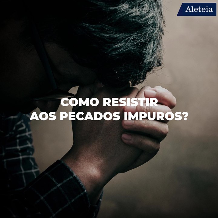 Como resistir aos pecados impuros?