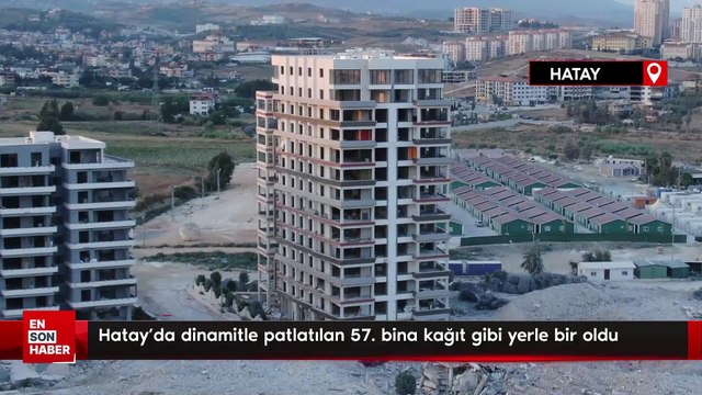Hatay’da dinamitle patlatılan 57. bina kağıt gibi yerle bir oldu